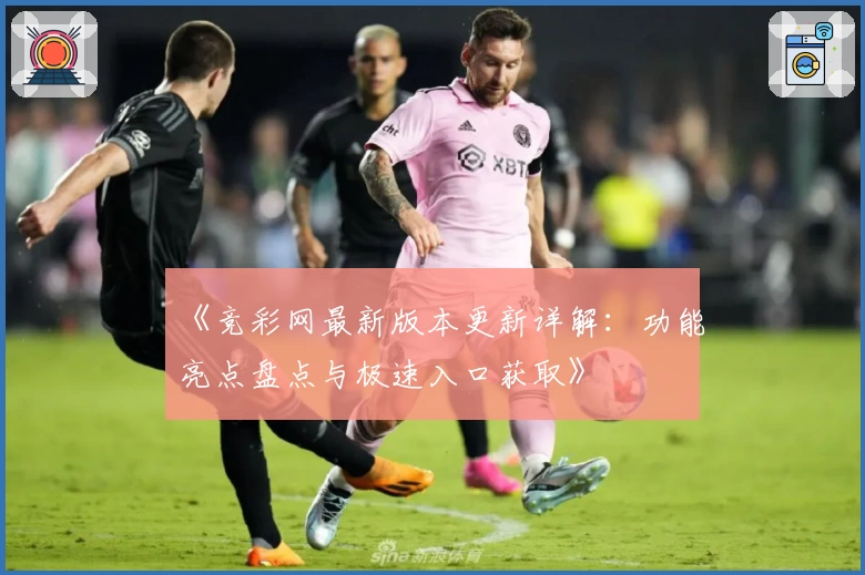 《竞彩网最新版本更新详解：功能亮点盘点与极速入口获取》