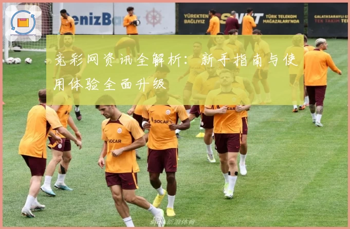 竞彩网资讯全解析：新手指南与使用体验全面升级