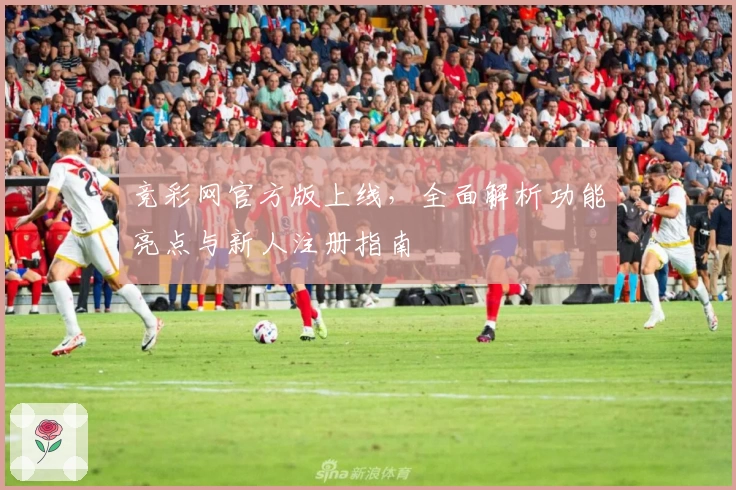 竞彩网官方版上线，全面解析功能亮点与新人注册指南