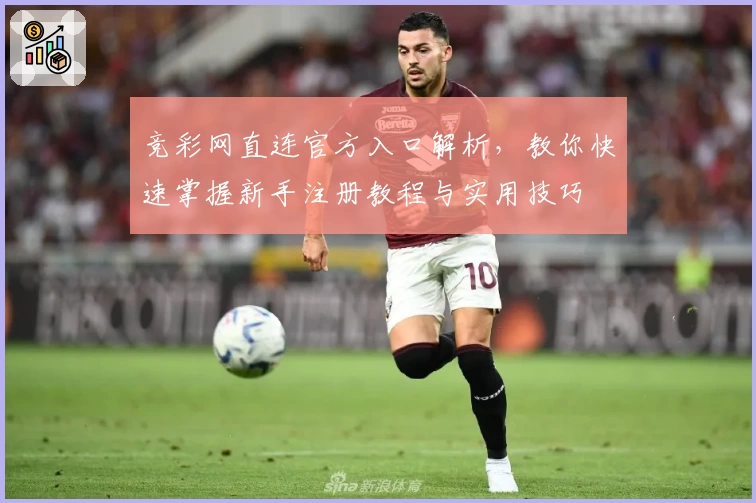 竞彩网直连官方入口解析，教你快速掌握新手注册教程与实用技巧