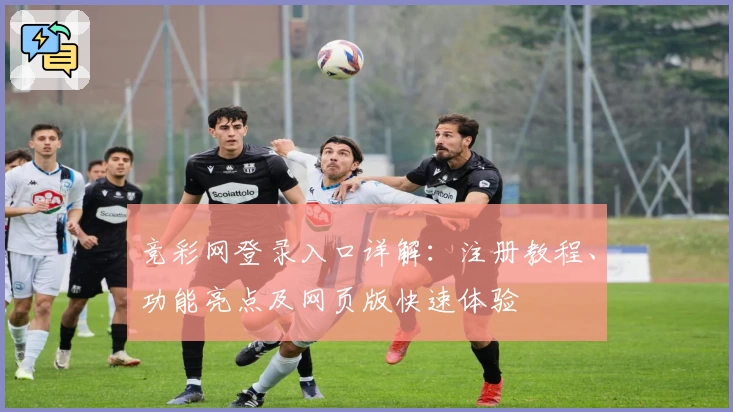 竞彩网登录入口详解：注册教程、功能亮点及网页版快速体验