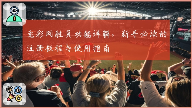 竞彩网胜负功能详解,新手必读的注册教程与使用指南