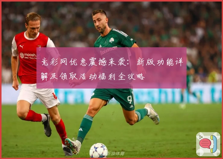 竞彩网优惠震撼来袭：新版功能详解及领取活动福利全攻略