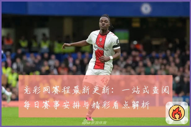 竞彩网赛程最新更新：一站式查阅每日赛事安排与精彩看点解析